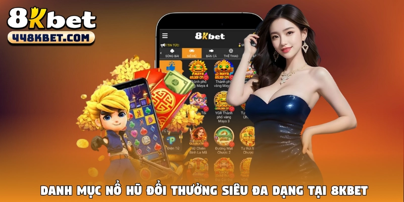 Danh mục nổ hũ đổi thưởng siêu đa dạng tại 8KBet