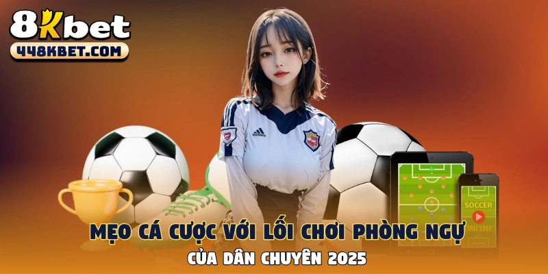 Mẹo Cá Cược Với Lối Chơi Phòng Ngự Của Dân Chuyên 2025