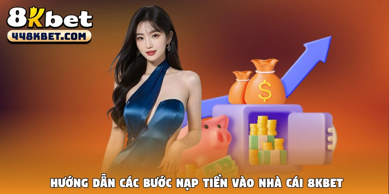 Hướng dẫn các bước nạp tiền vào nhà cái 8KBet